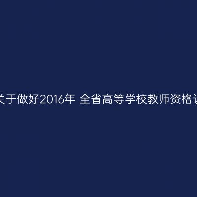 吉林省教育厅办公室关于做好2016年 全省高等学校教师资格认定工作的通知 附件